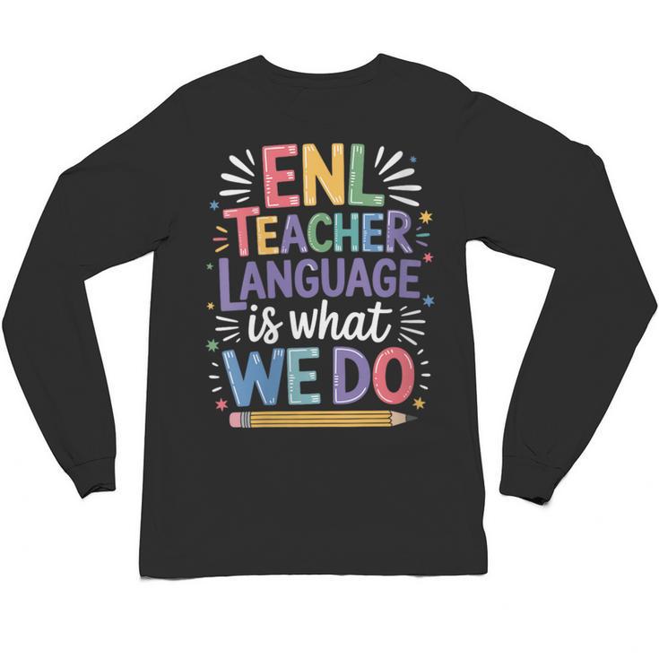 English Teaching ENL Teacher Language Is What We Do Unisex Long Sleeve T-Shirt