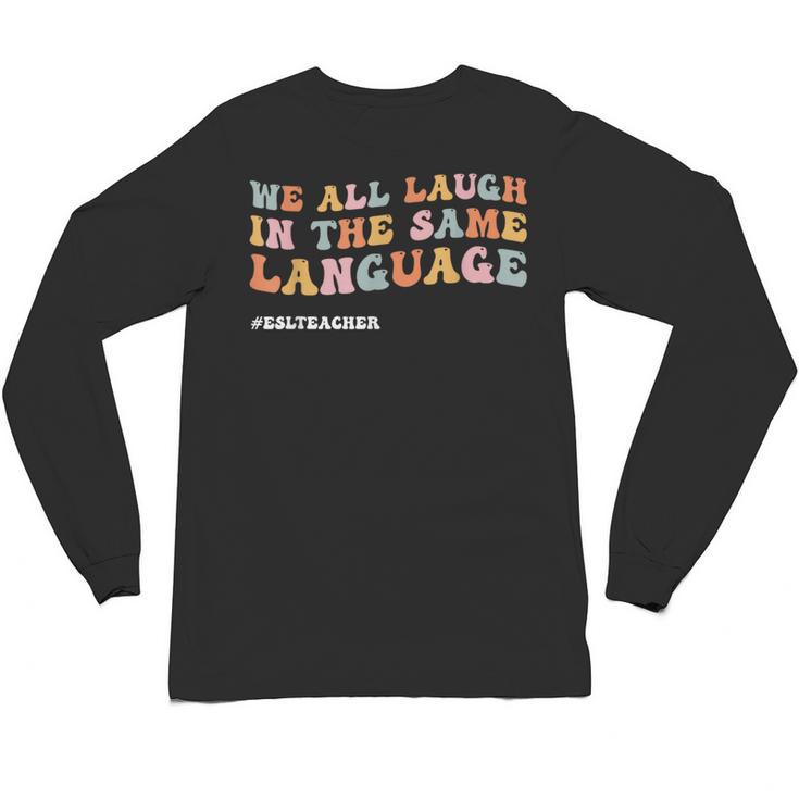 ESL Teacher We All Laugh In The Same Language Unisex Long Sleeve T-Shirt