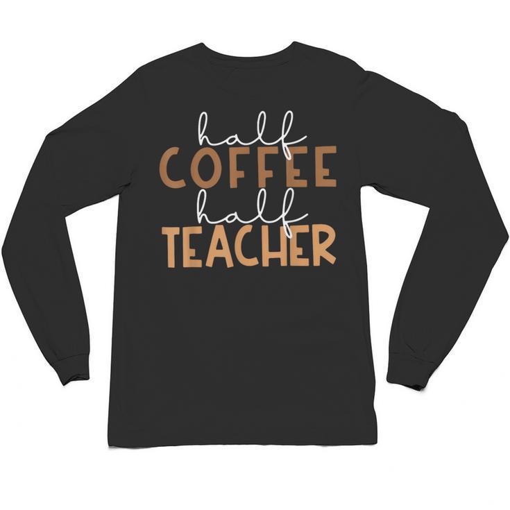 First Day Back To School Half Coffee Half Teacher Women Unisex Long Sleeve T-Shirt