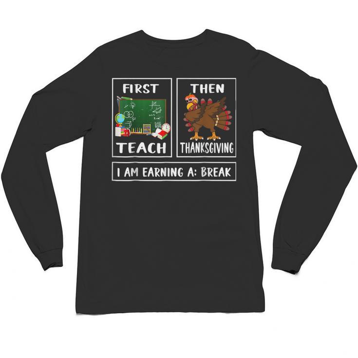 First Teach Then Thanksgiving I'm Earning A Break Teacher Unisex Long Sleeve T-Shirt