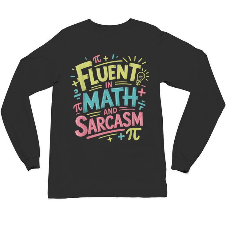 Fluent In Math And Sarcasm Math Teacher Appreciation Unisex Long Sleeve T-Shirt