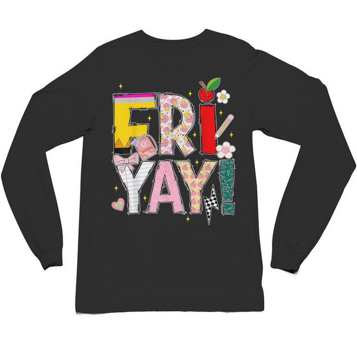 Fri-Yay Happy Friday Lovers Teacher Weekend Women Unisex Long Sleeve T-Shirt