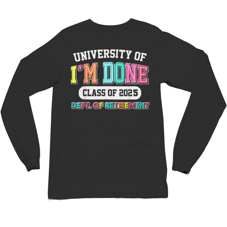 Fun University Of I'm Done Class Of 2025 Teacher Retirement Unisex Long Sleeve T-Shirt