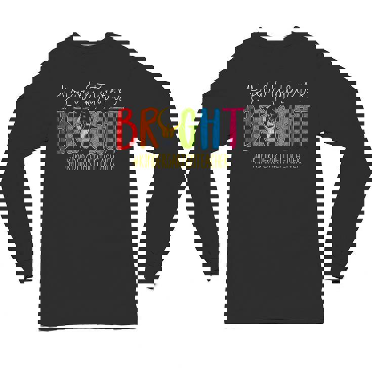 Your Future Is Bright Kindergarten Teacher Life Men Women Unisex Long Sleeve T-Shirt