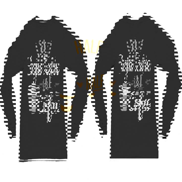 Half Coffee Half English Teacher English Teacher Men Women Unisex Long Sleeve T-Shirt