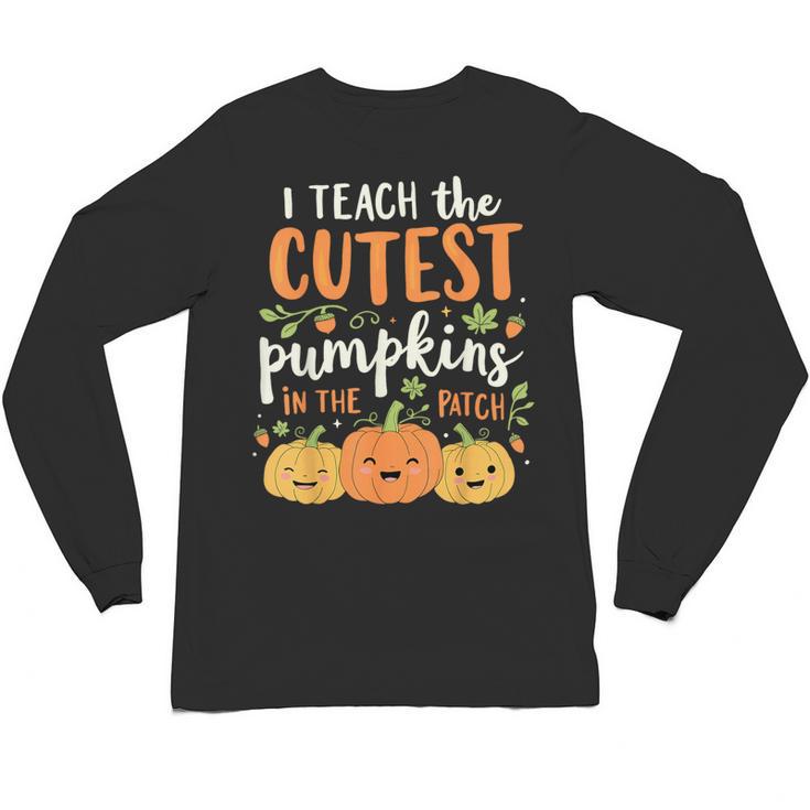 Halloween Teacher I Teach The Cutest Pumpkins In The Patch Unisex Long Sleeve T-Shirt