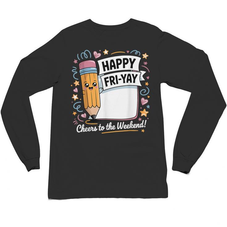 Happy Fri-Yay Teacher Fry Yay Friday Weekend Unisex Long Sleeve T-Shirt