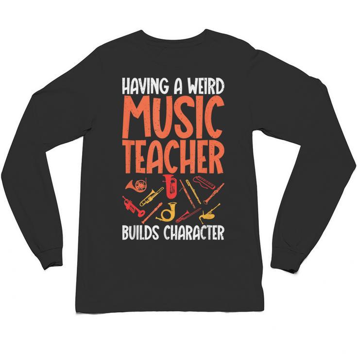 Having a Weird Music Teacher Builds Character Music Teacher Unisex Long Sleeve T-Shirt