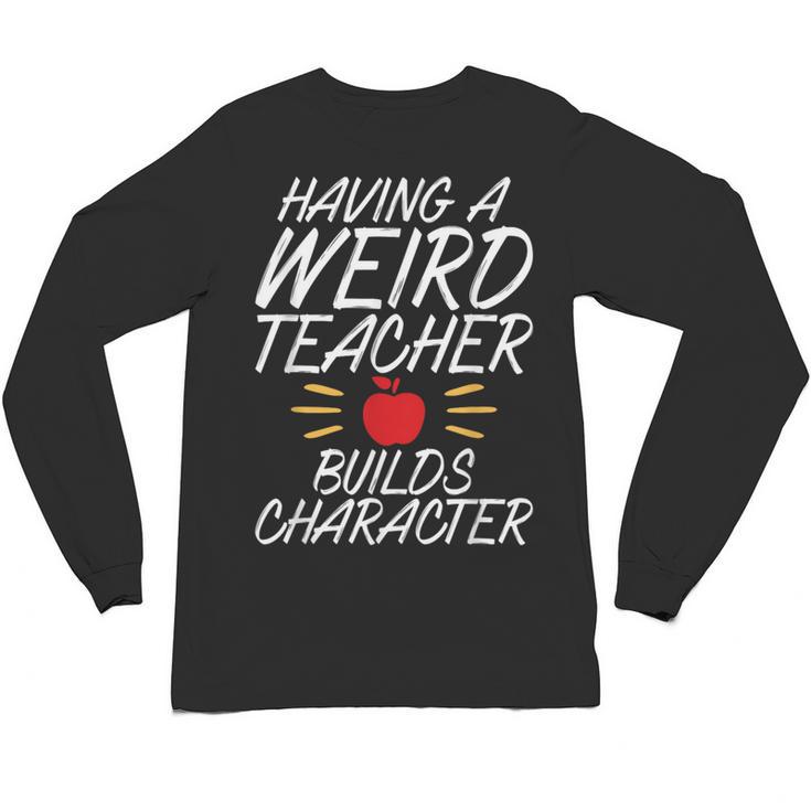 Having a Weird Teacher Builds Character School Teacher Unisex Long Sleeve T-Shirt
