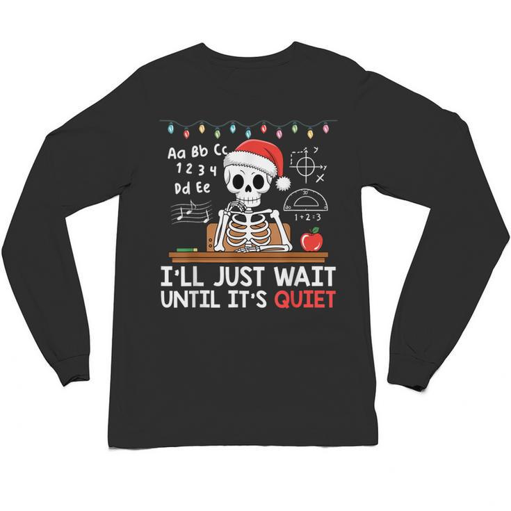 I'Ll Just Wait Until It's Quiet Skeleton Teacher Christmas Unisex Long Sleeve T-Shirt