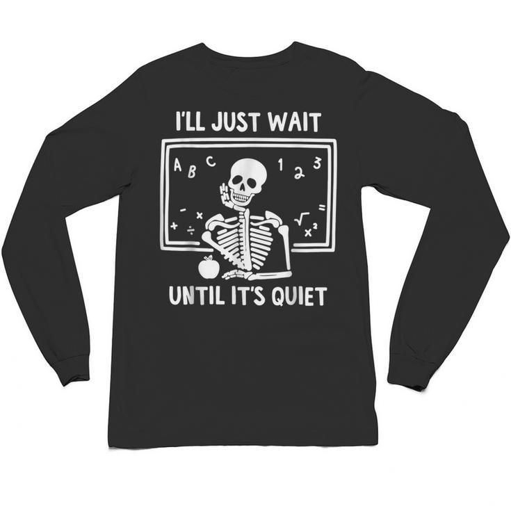 I'Ll Just Wait Until It's Quiet Skeleton Teacher Great Unisex Long Sleeve T-Shirt