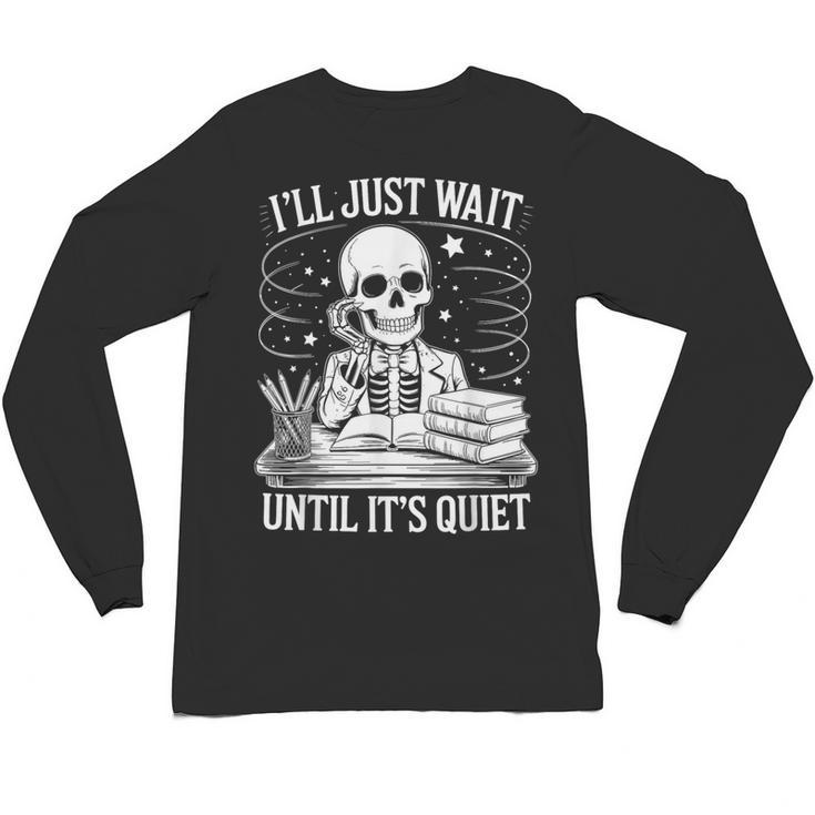 I'Ll Wait Until It's Quiet Tshirt Skeleton Teacher Halloween Unisex Long Sleeve T-Shirt