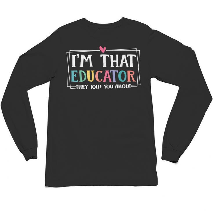 I'm That Educator They Told You About Teacher Educator Unisex Long Sleeve T-Shirt