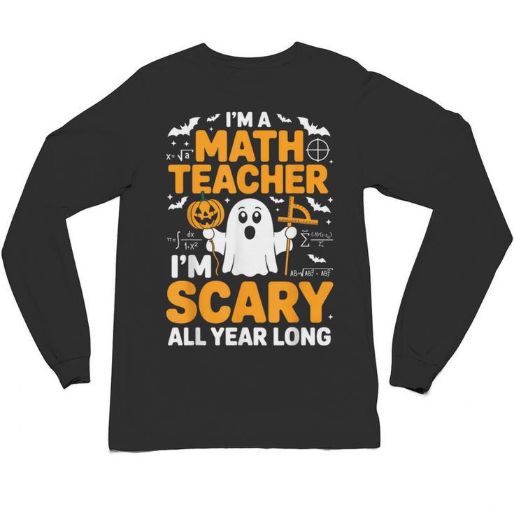 I'm A Math Teacher I'm Scary All Year Long Spooky Halloween Unisex Long Sleeve T-Shirt