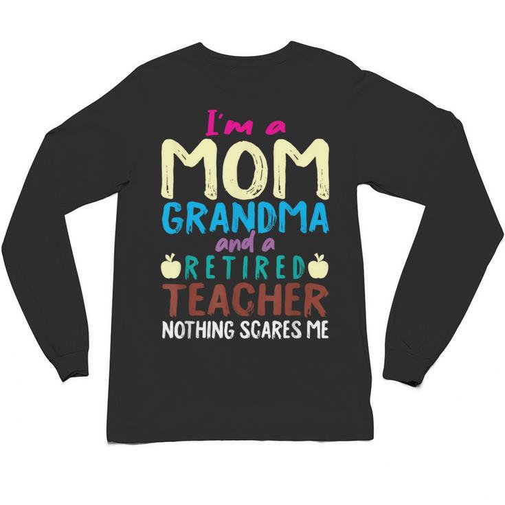 I'm Mom Grandma And A Retired Teacher Nothing Scares Me Men Women Unisex Long Sleeve T-Shirt