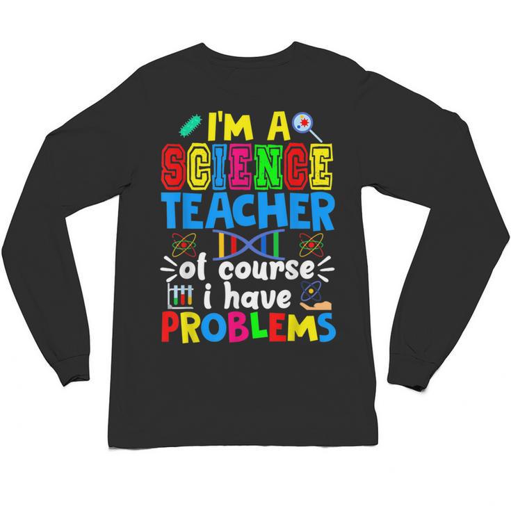 I'm Science Teacher Of Course I Have Problems Back To School Men Women Unisex Long Sleeve T-Shirt