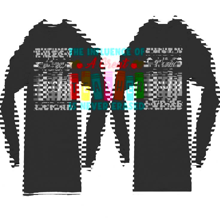 THE INFLUENCE OF A GREAT TEACHER IS NEVER ERASED Teaching For Men Women Girls Kids Unisex Long Sleeve T-Shirt
