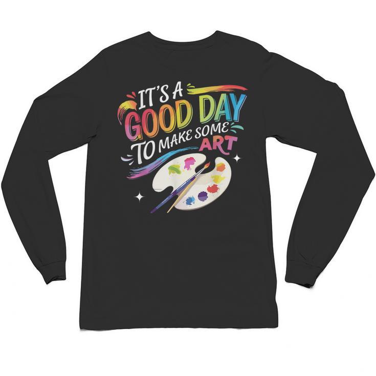 It's A Good Day To Make Some Art Artist Drawing Teacher Unisex Long Sleeve T-Shirt