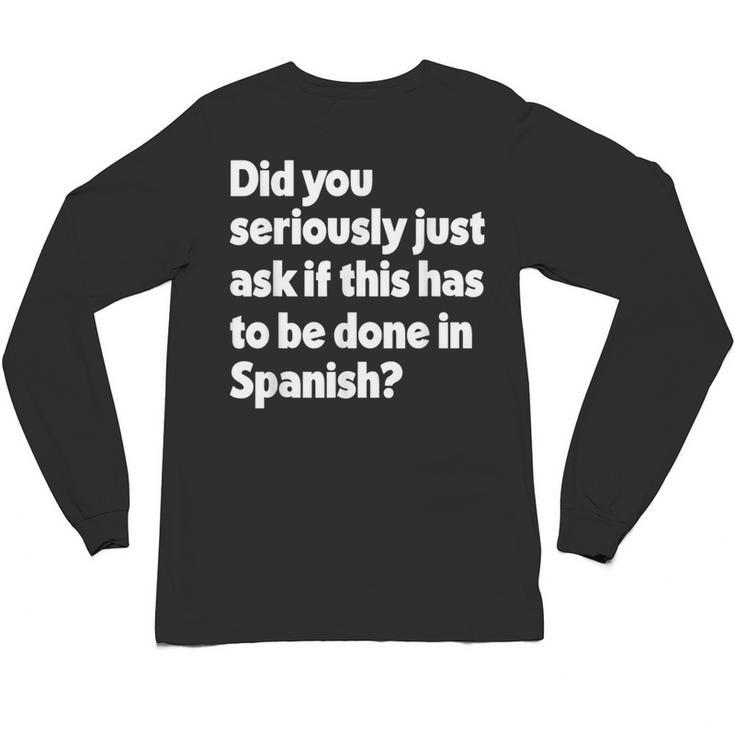 Did You Just Ask If This Has To Be Done In Spanish Teacher Unisex Long Sleeve T-Shirt