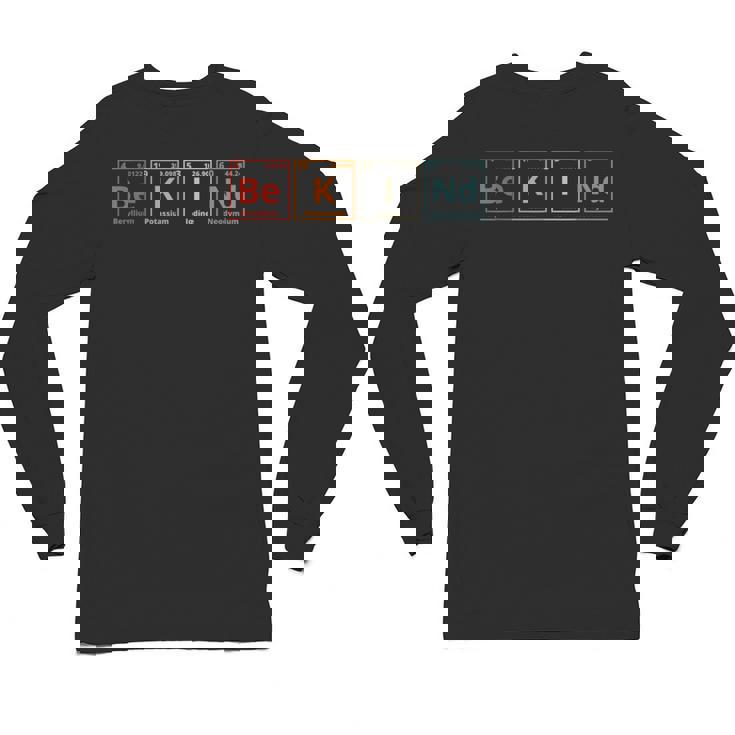 Be Kind Periodic Table Chemistry Teacher Scientist Kindness Men Women Girls Kids Unisex Long Sleeve T-Shirt