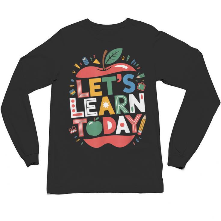 Let's Learn Today Teacher Motivational Back To School Unisex Long Sleeve T-Shirt