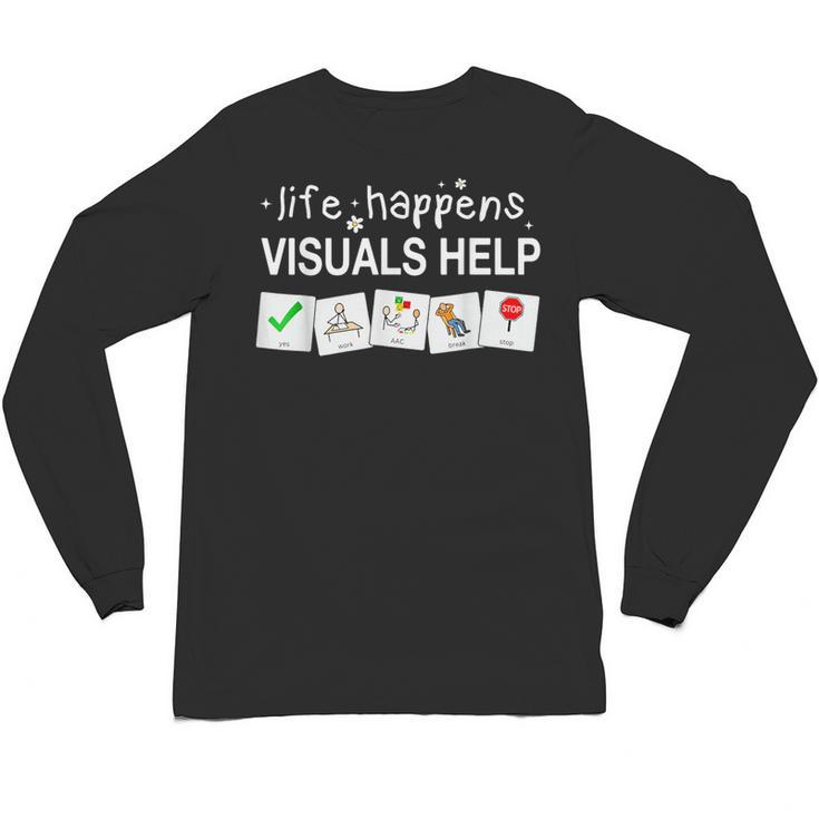 Life Happens Visuals Help Special Education Teacher Aide Unisex Long Sleeve T-Shirt