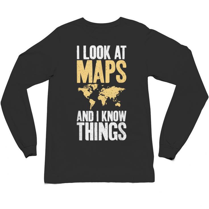 I Look At Maps And i Know Things Teacher Geographer Unisex Long Sleeve T-Shirt