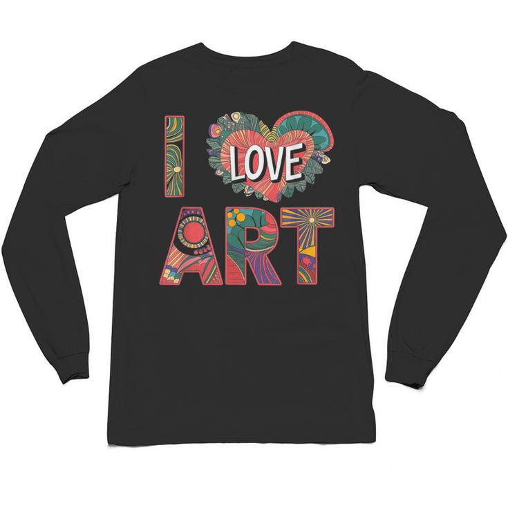 I Love Art Artist Painter Colorful Painting Art Teacher Unisex Long Sleeve T-Shirt