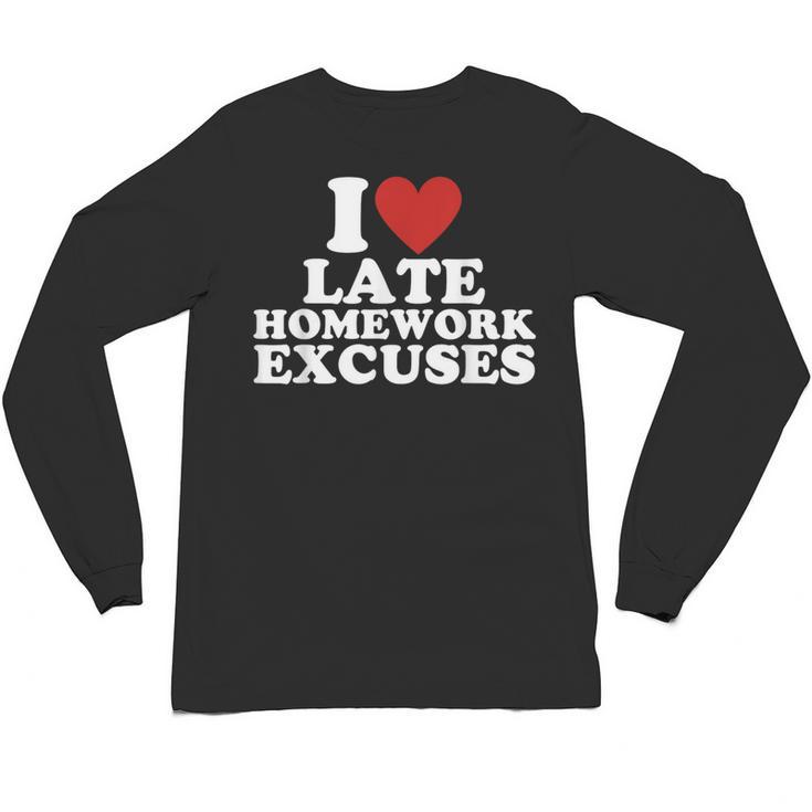 I Love Late Homework Excuses Sarcastic Teacher Lie For Men Women Unisex Long Sleeve T-Shirt