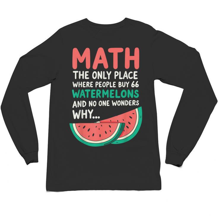 Math Only Place Where People Buy 66 Watermelons Teacher Joke Unisex Long Sleeve T-Shirt