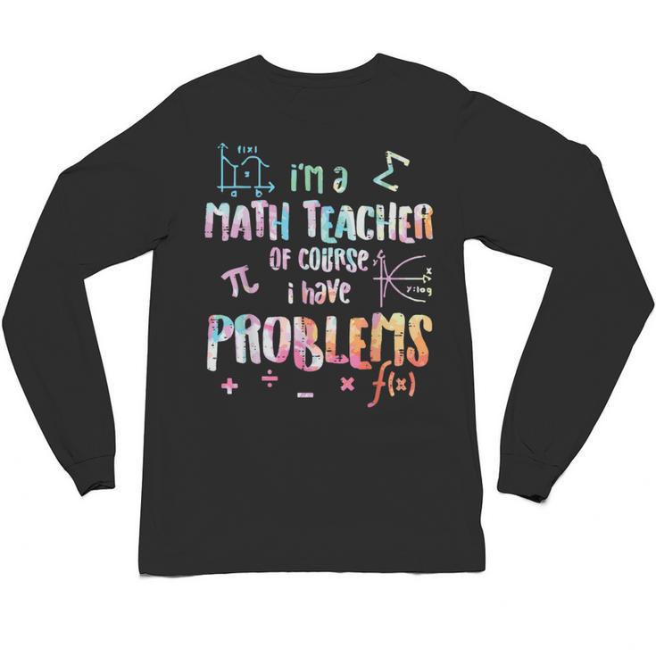 Im A Math Teacher Of Course I Have Problems Men Women Unisex Long Sleeve T-Shirt