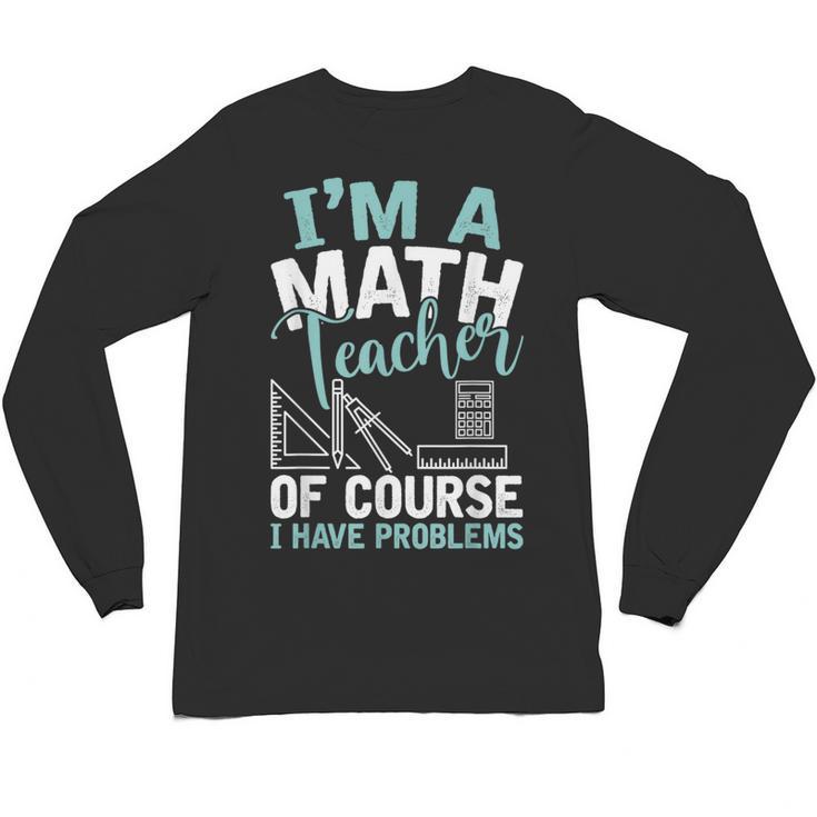 Im A Math Teacher Of Course I Have Problems Teacher Unisex Long Sleeve T-Shirt