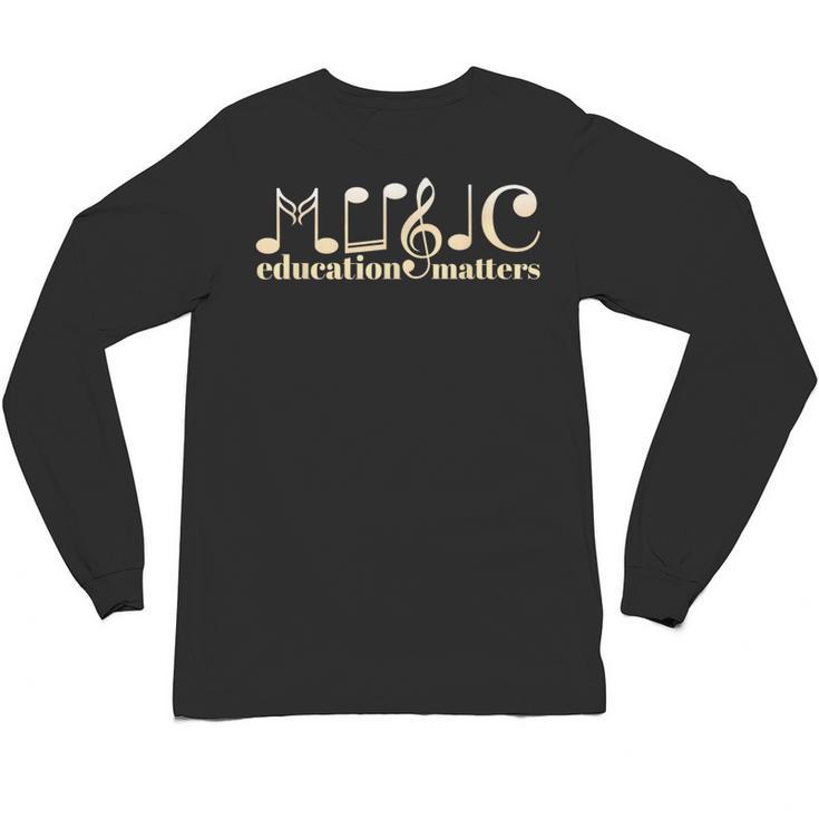 Music Teacher Life Musician Quote Music Education Matters Unisex Long Sleeve T-Shirt