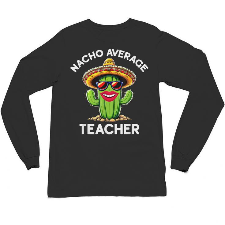 Nacho Average Teacher  Sarcastic Women Teaching Unisex Long Sleeve T-Shirt