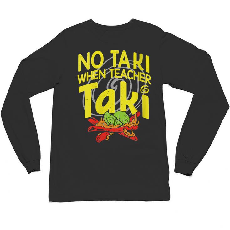 No Taki When Teacher Taki Education Classroom Teacher Unisex Long Sleeve T-Shirt
