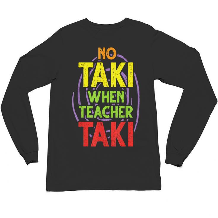 No Taki When Teacher Taki Education Classroom Teacher Unisex Long Sleeve T-Shirt