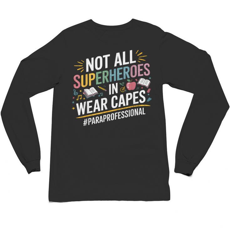 Not All Super Heroes Wear Capes Paraprofessional Teacher Unisex Long Sleeve T-Shirt