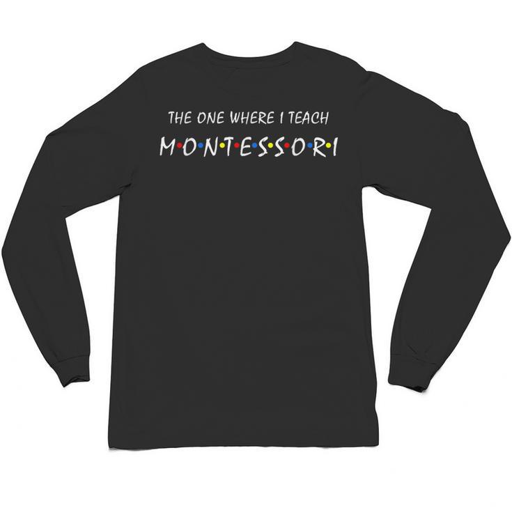 The One Where I Teach Montessori Montessori Teacher Unisex Long Sleeve T-Shirt