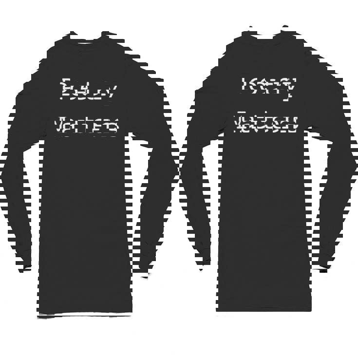 Poetry Matters Poem Writers Poet English Teacher Poetry Unisex Long Sleeve T-Shirt