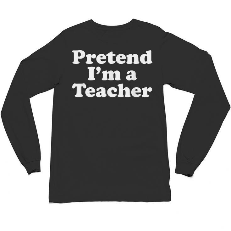 Pretend I'm A Teacher Lazy Easy Halloween Costume Unisex Long Sleeve T-Shirt