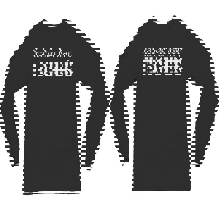 Real Men Marry Teachers Unisex Long Sleeve T-Shirt