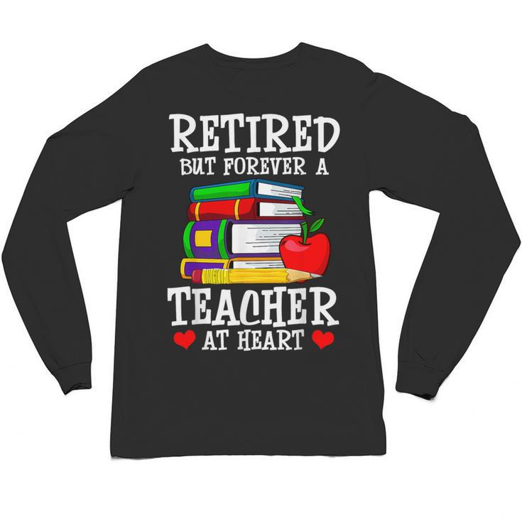 Retired But Forever a Teacher At Heart Teacher Retirement Unisex Long Sleeve T-Shirt