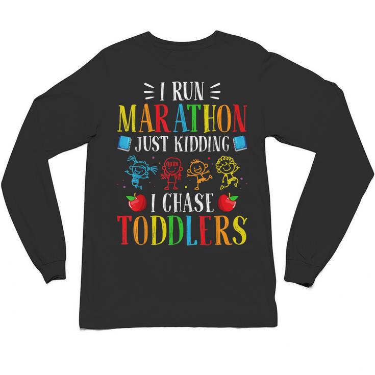 I Run Marathon Just Kidding I Chase Toddlers Teacher Unisex Long Sleeve T-Shirt