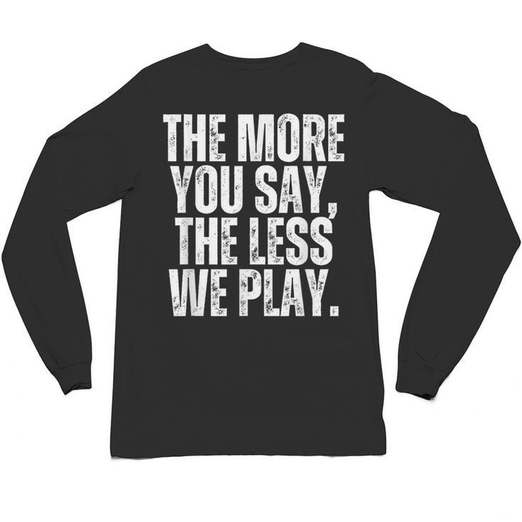 The More You Say The Less We Play Men Women PE Teacher Unisex Long Sleeve T-Shirt