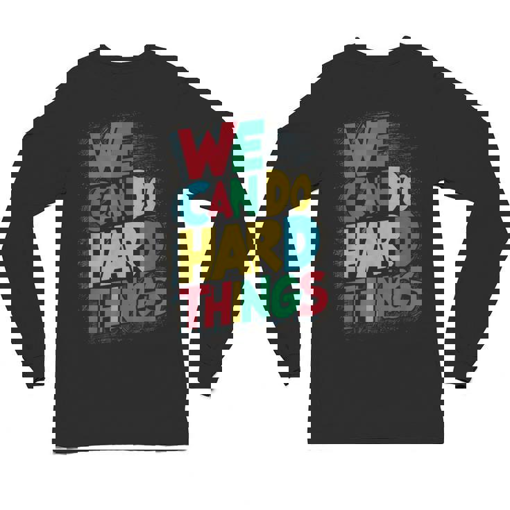 School Teachers Motivational Quote We Can Do Hard Things Men Women Kids Unisex Long Sleeve T-Shirt