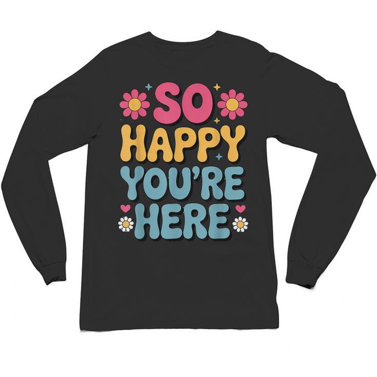 So Happy You’Re Here Groovy Retro Positivity Women Teacher Unisex Long Sleeve T-Shirt