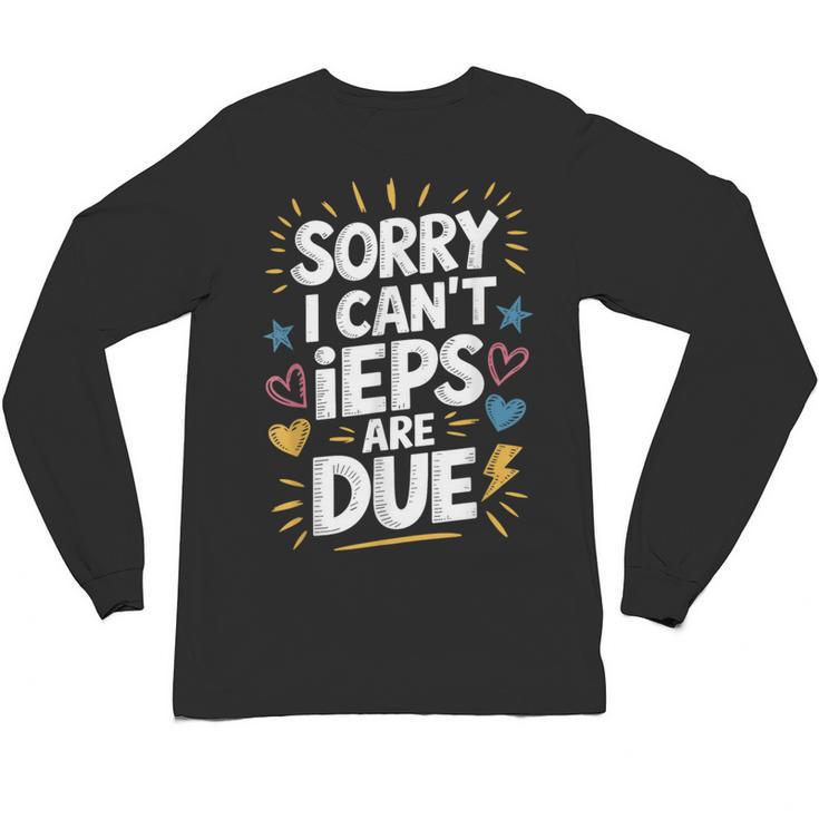 Sorry I Can'T Ieps Are Due Cute Elementary Teacher Iep Sped Unisex Long Sleeve T-Shirt