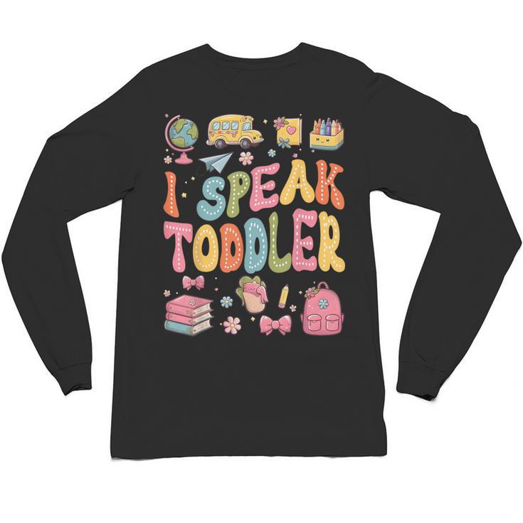 I Speak Toddler Teacher Pre-K Frist Day Back To School Unisex Long Sleeve T-Shirt