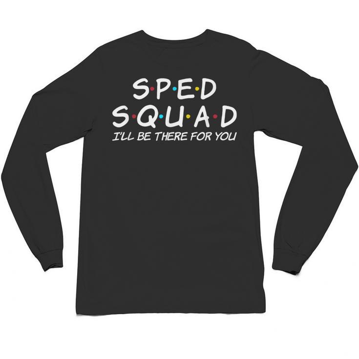 Sped Squad I'Ll Be There For You Special Education Teacher Unisex Long Sleeve T-Shirt