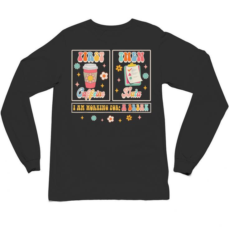SPED Teacher Special Education First Coffee Then Data For Men Women Unisex Long Sleeve T-Shirt